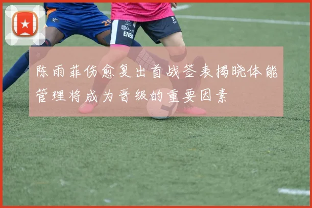 陈雨菲伤愈复出首战签表揭晓体能管理将成为晋级的重要因素
