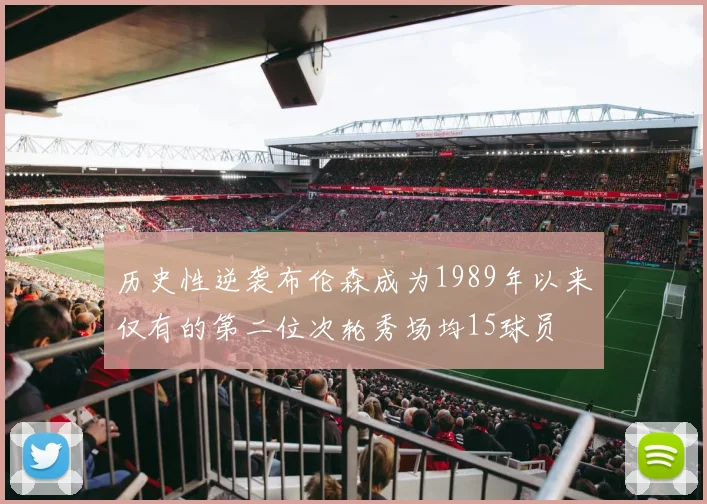历史性逆袭布伦森成为1989年以来仅有的第二位次轮秀场均15球员